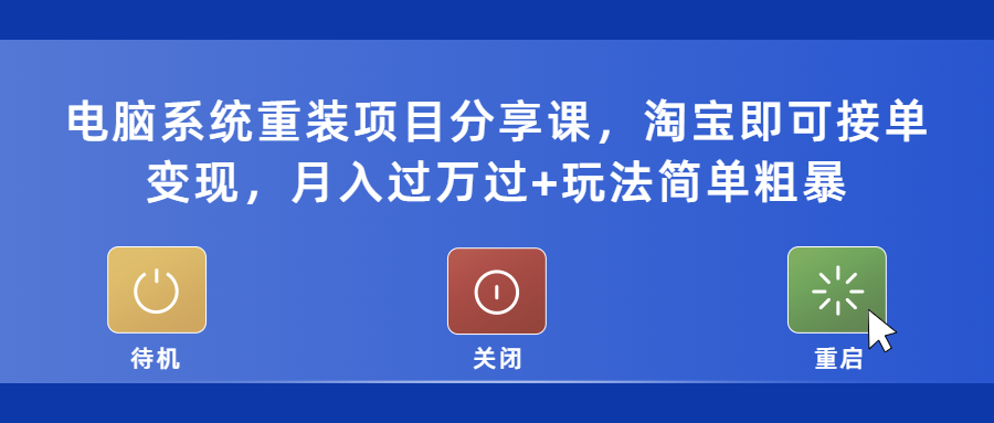 电脑系统重装项目分享课，淘宝即可接单变现，月入过万过+玩法简单粗暴-颜夕资源网-第10张图片