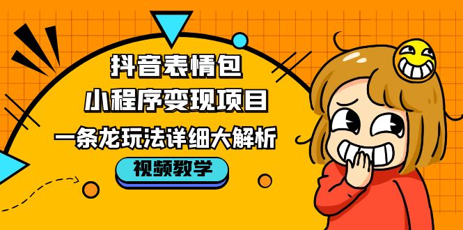 抖音表情包小程序变现项目，一条龙玩法详细大解析，视频版学习-颜夕资源网-第10张图片