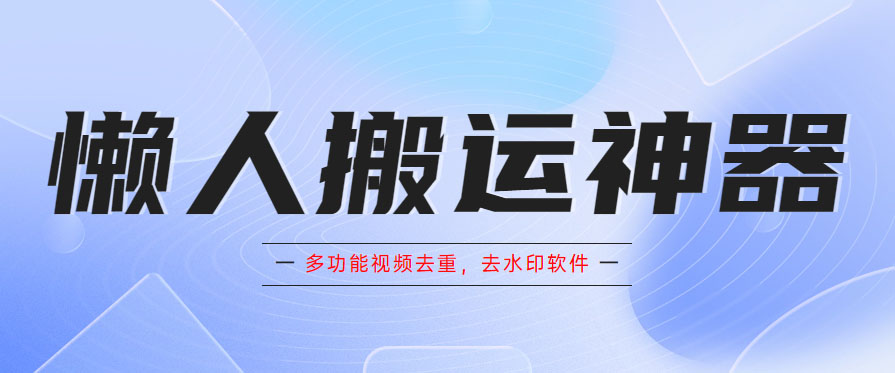 懒人搬运神器，多功能视频去重，去水印软件手机版app-颜夕资源网-第10张图片