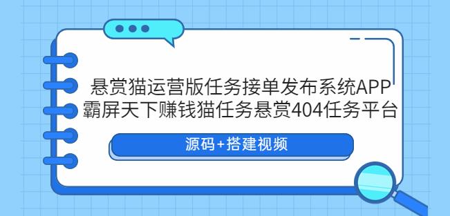 悬赏猫运营版任务接单发布系统APP+霸屏天下赚钱猫任务悬赏404任务平台-颜夕资源网-第10张图片