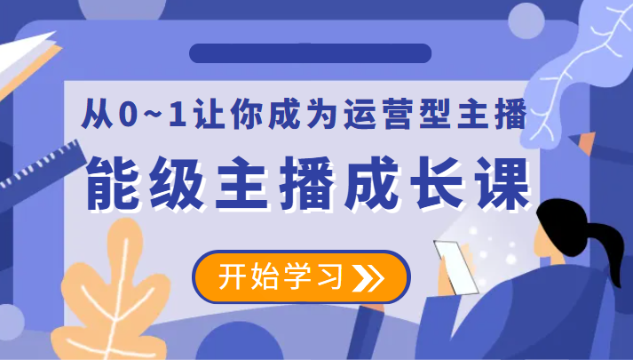 能级主播成长课 从0~1让你成为运营型主播-颜夕资源网-第10张图片